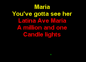 Maria
You've gotta see her
Latina Ave Maria
A million and one

Candle lights