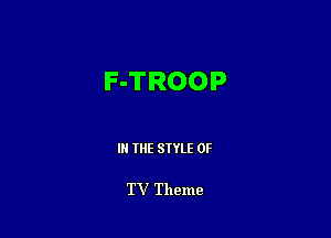 F-TROOP

IN THE STYLE 0F

TV Theme
