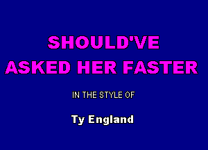 IN THE STYLE 0F

Ty England