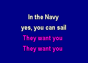 In the Navy

yes, you can sail