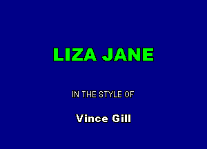 ILIIZA JANE

IN THE STYLE 0F

Vince Gill