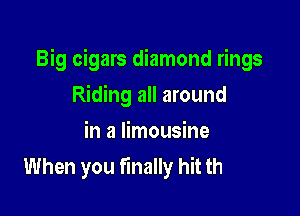 Big cigars diamond rings

Riding all around
in a limousine
The next big thing