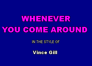 IN THE STYLE 0F

Vince Gill