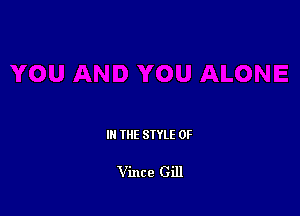 III THE SIYLE 0F

Vince Gill