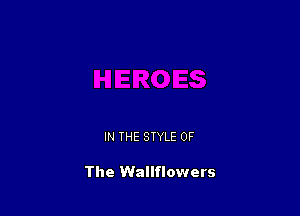 IN THE STYLE OF

The Wallflowers