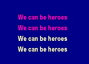 We can be heroes

We can be heroes