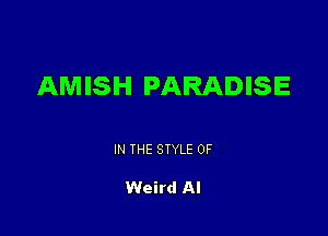 AMISH PARADISE

IN THE STYLE 0F

Weird Al
