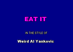 IN THE STYLE 0F

Weird Al Yankovic