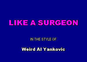 IN THE STYLE 0F

Weird Al Yankovic