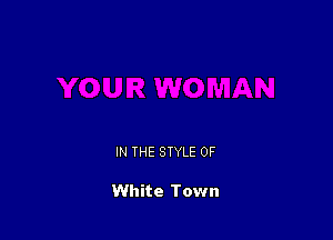 IN THE STYLE 0F

White Town
