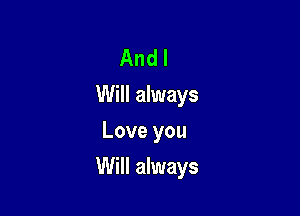 And I
Will always
Love you

Will always