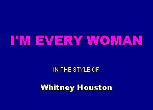IN THE STYLE 0F

Whitney Houston