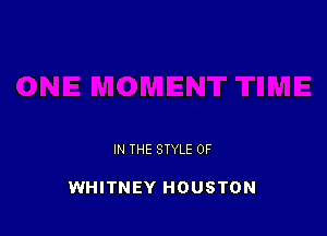 IN THE STYLE 0F

WHITNEY HOUSTON
