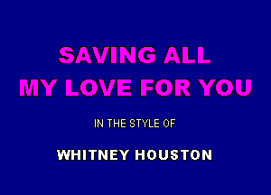 IN THE STYLE 0F

WHITNEY HOUSTON