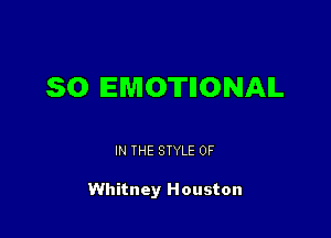 SO EMOTIIONAIL

IN THE STYLE 0F

Whitney Houston