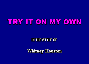 IN THE STYLE 0F

Whitney Houston