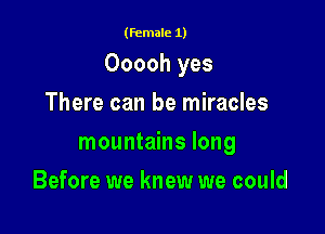 (female 1)

Ooooh yes
There can be miracles

mountains long

Before we knew we could