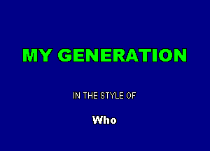 MY GENERATIION

IN THE STYLE 0F

Who