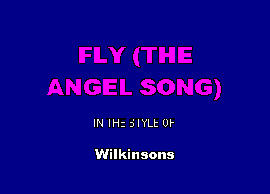 IN THE STYLE 0F

Wilkinsons