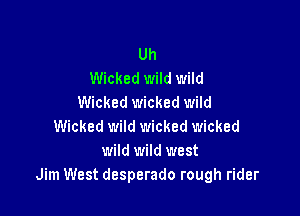 Uh
Wicked wild wild
Wicked wicked wild

Wicked wild wicked wicked
wild wild west
Jim West desperado rough rider