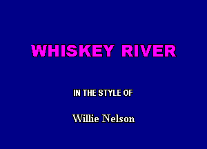 III THE SIYLE 0F

Willie Nelson