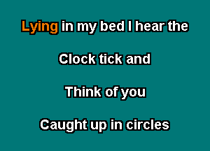 Lying in my bed I hear the

Clock tick and

Think of you

Caught up in circles
