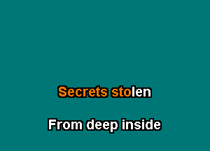 Secrets stolen

From deep inside