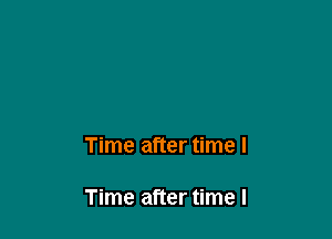 Time after time I

Time after time I