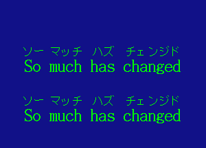 twrvv? AX ?IyaH
So much has changed

th?v? A2 ?Iny
So much has changed