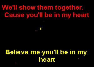 We'll show them together.
Cause you'll be in my heart

4

Believe me you 'll be In my
heart