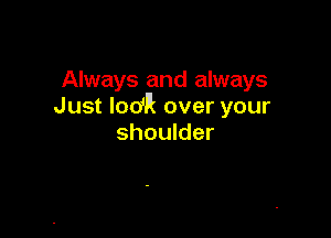 Always and always
Just IodR over your

shoulder