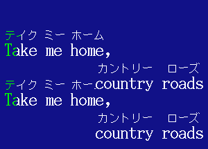 3?,(9 3- m-A
Take me home,
hybUw DfX

FM? 3, mecountry roads
Take me home,
hyhuf Dwi
country roads