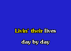 Livin' their lives

day by day