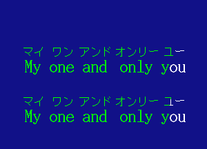 ?4 912 TDF sz-P 1,
My one and only you

?M Dy ?DF' zyuv 1,
My one and only you