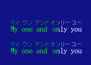 ?4 912 TDF sz-P 1,
My one and only you

?M Dy ?DF' zyuv 1,
My one and only you