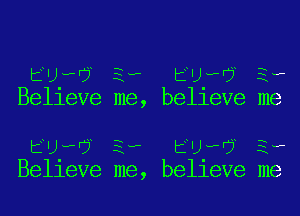 Euwa 3, Euwa 3,
Belleve me, belleve me

Euwa 3, Euwa 3,
Belleve me, belleve me