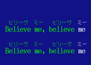 Euwa 3, Euwa 3,
Belleve me, belleve me

Euwa 3, Euwa 3,
Belleve me, belleve me