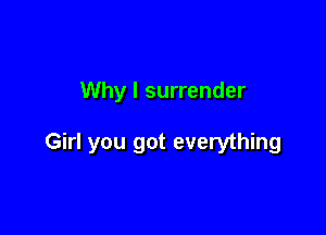 Why I surrender

Girl you got everything