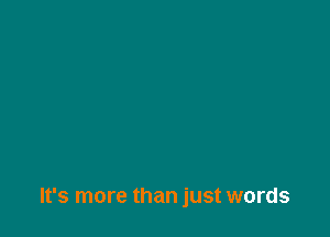 It's more than just words