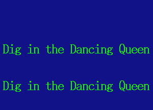 Dig in the Dancing Queen

Dig in the Dancing Queen