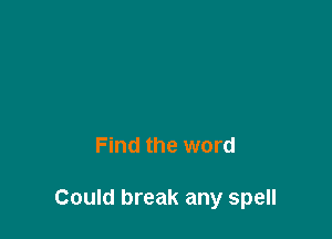 Find the word

Could break any spell