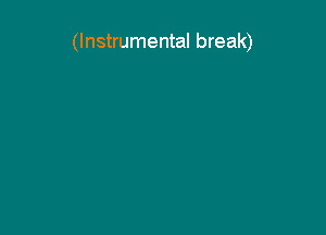 (Instrumental break)