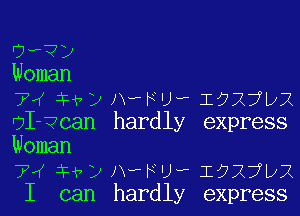 Ow?)
Woman
7'( 1H) xv- FU-P 1927112

rDI-Vcan hardly express

Woman

7W 414v) A-FU-P IQXjoX
I can hardly express