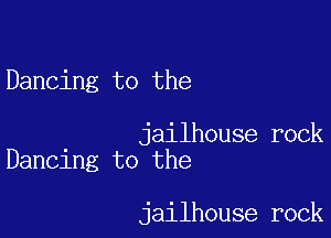 Dancing to the

jailhouse rock
Dancing to the

jailhouse rock