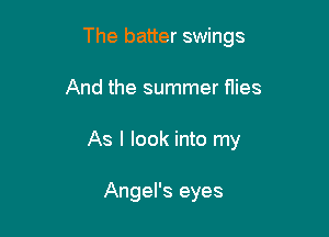 The batter swings

And the summer flies

As I look into my

Angel's eyes