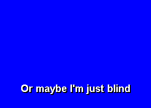 Or maybe I'm just blind