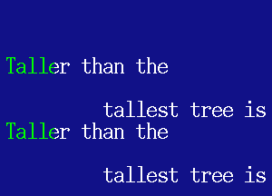 Taller than the

tallest tree is
Taller than the

tallest tree is