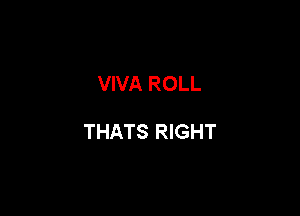 VIVA ROLL

THATS RIGHT