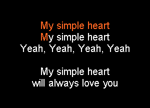 My simple heart
My simple heart
Yeah, Yeah, Yeah, Yeah

My simple heart
will always love you