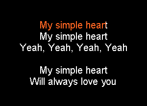 My simple heart
My simple heart
Yeah, Yeah, Yeah, Yeah

My simple heart
Will always love you